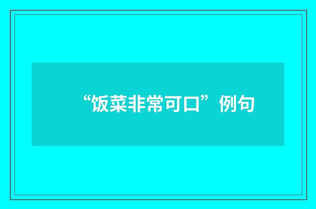 “饭菜非常可口”例句