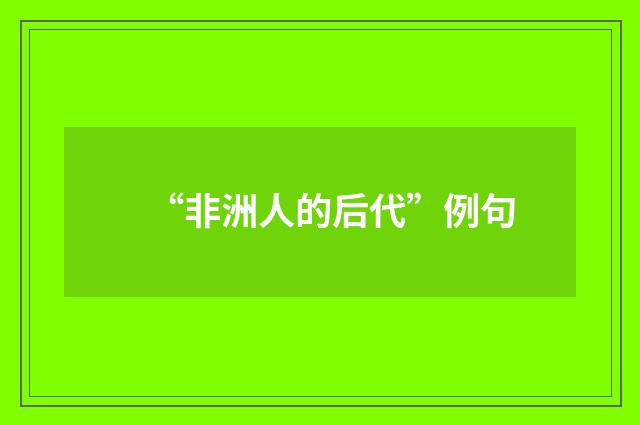 “非洲人的后代”例句