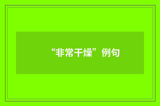 “非常干燥”例句