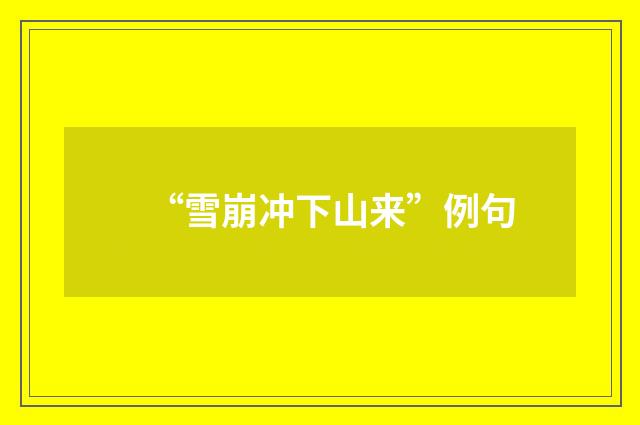 “雪崩冲下山来”例句