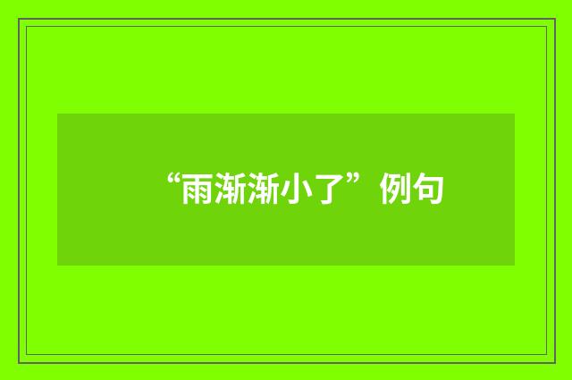 “雨渐渐小了”例句