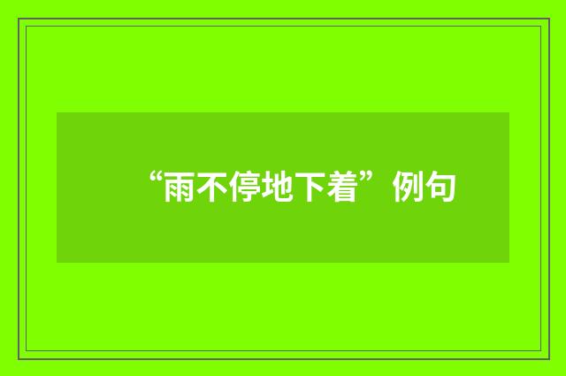 “雨不停地下着”例句