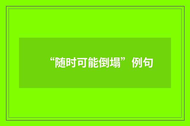 “随时可能倒塌”例句