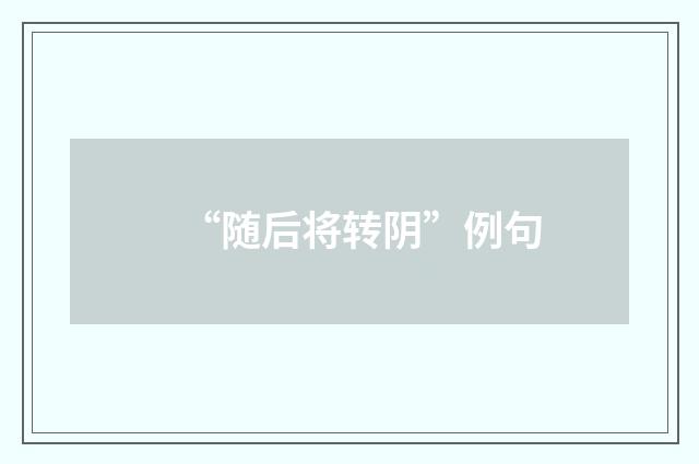 “随后将转阴”例句