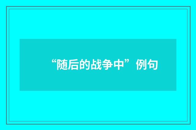 “随后的战争中”例句