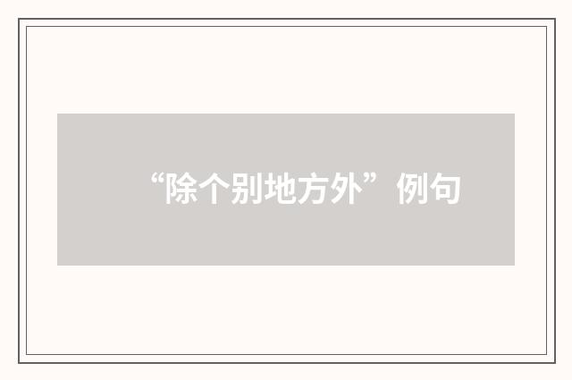 “除个别地方外”例句