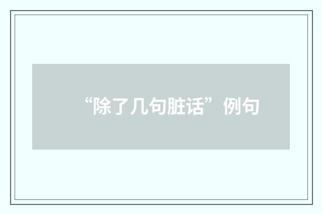 “除了几句脏话”例句
