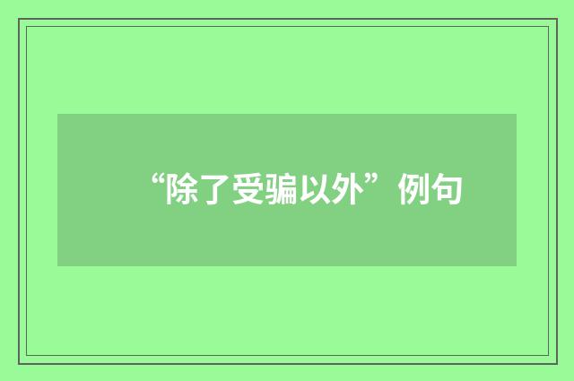 “除了受骗以外”例句