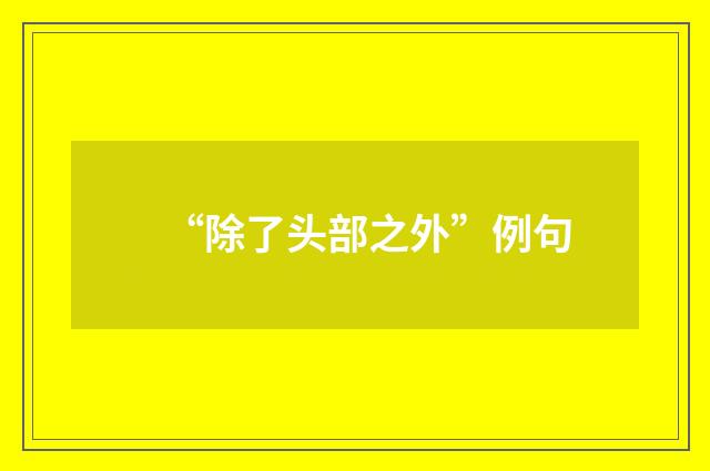 “除了头部之外”例句