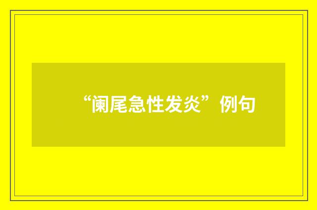 “阑尾急性发炎”例句