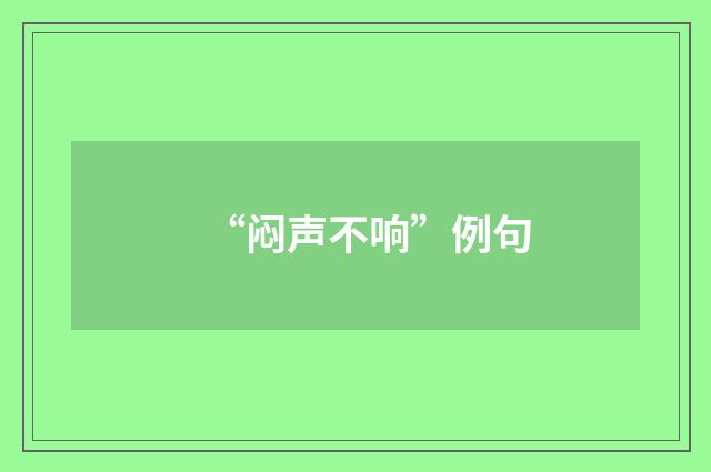 “闷声不响”例句