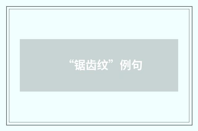 “锯齿纹”例句