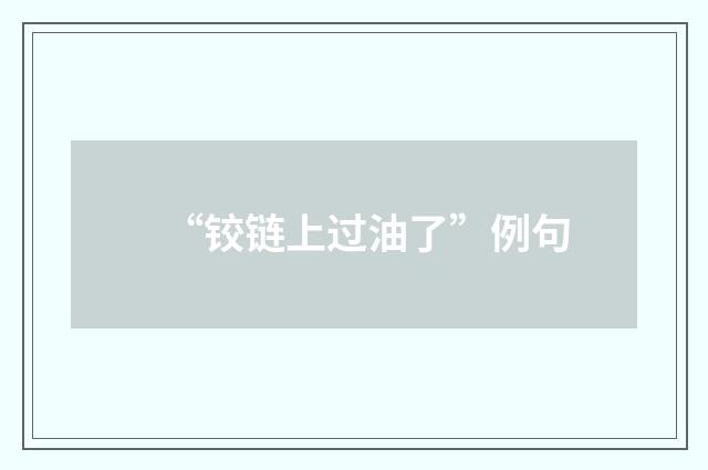 “铰链上过油了”例句