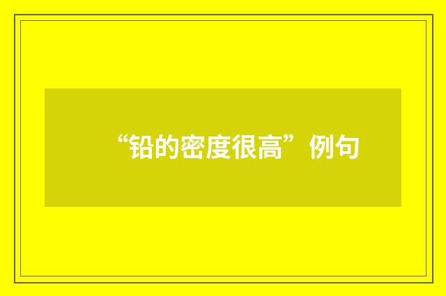 “铅的密度很高”例句