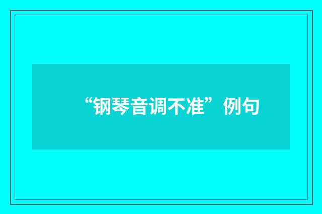“钢琴音调不准”例句