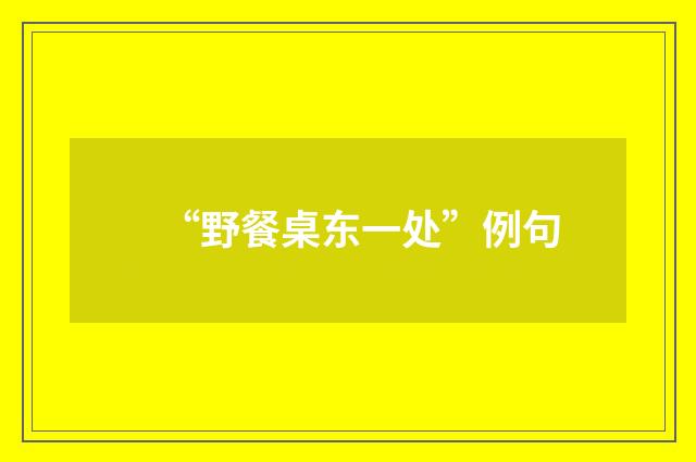 “野餐桌东一处”例句