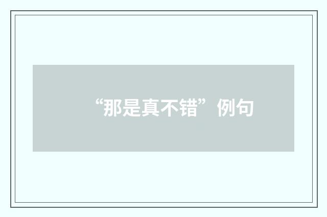 “那是真不错”例句