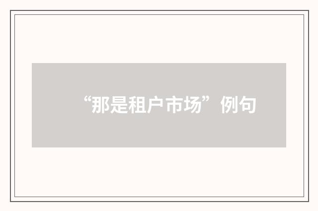 “那是租户市场”例句