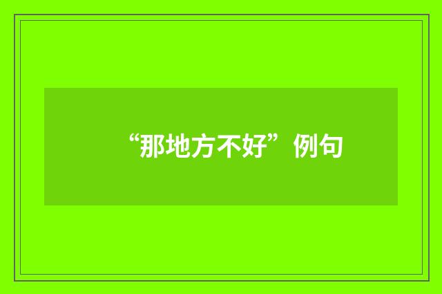 “那地方不好”例句