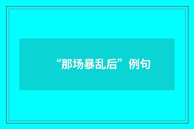“那场暴乱后”例句