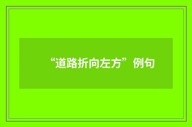 “道路折向左方”例句