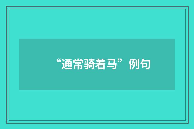 “通常骑着马”例句
