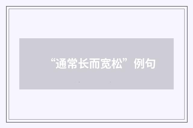 “通常长而宽松”例句