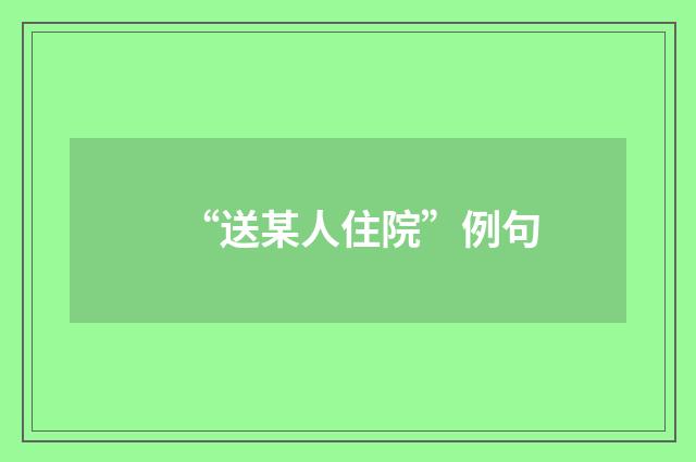 “送某人住院”例句