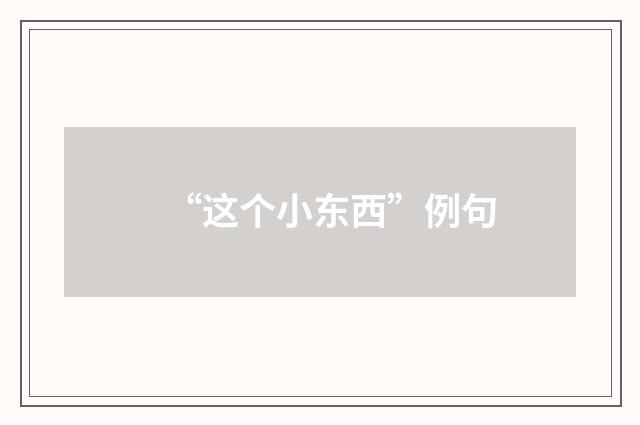 “这个小东西”例句