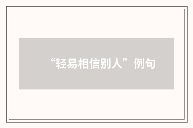 “轻易相信别人”例句