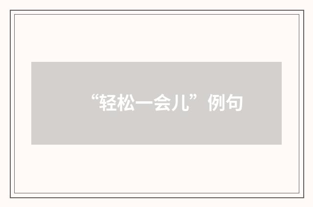 “轻松一会儿”例句
