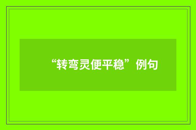 “转弯灵便平稳”例句