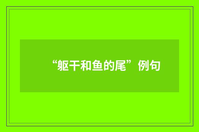 “躯干和鱼的尾”例句