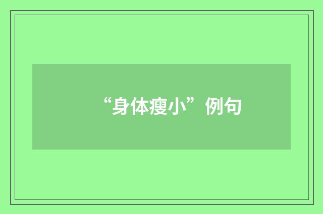 “身体瘦小”例句