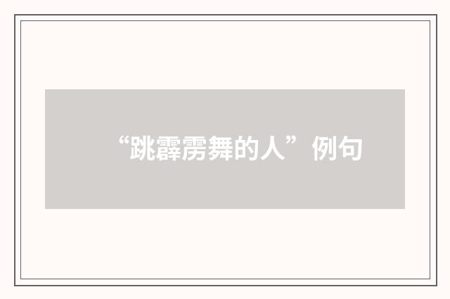 “跳霹雳舞的人”例句