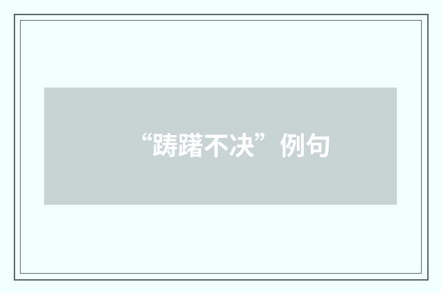 “踌躇不决”例句