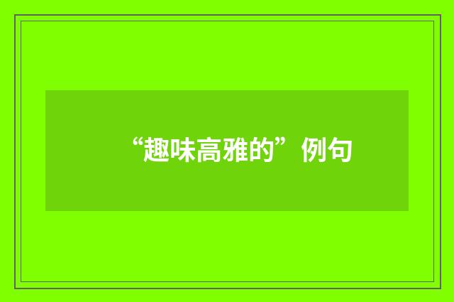 “趣味高雅的”例句