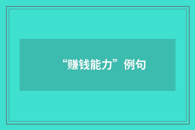 “赚钱能力”例句
