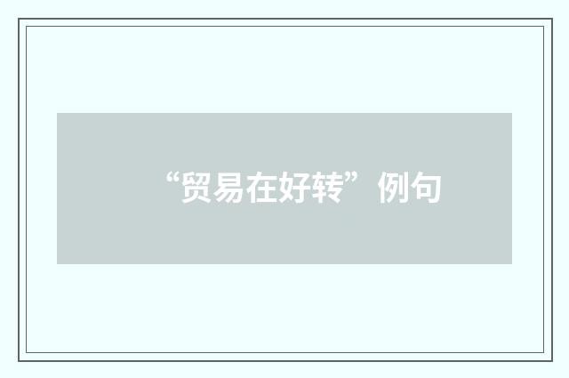 “贸易在好转”例句
