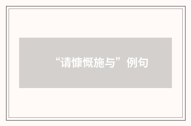 “请慷慨施与”例句