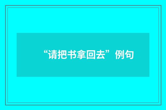“请把书拿回去”例句