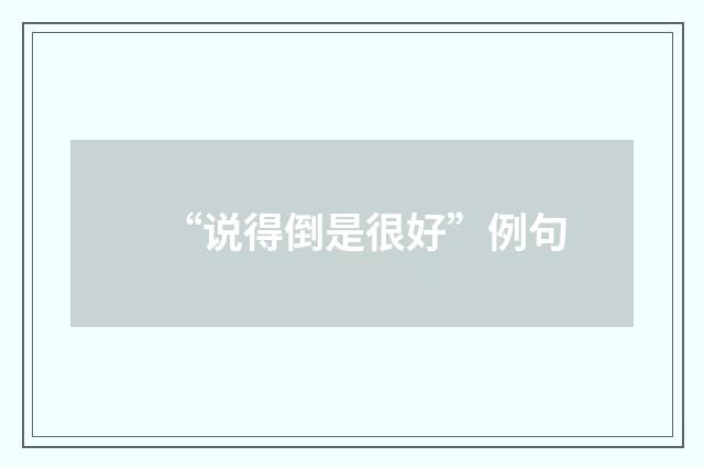 “说得倒是很好”例句