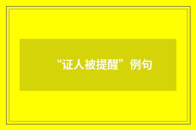 “证人被提醒”例句