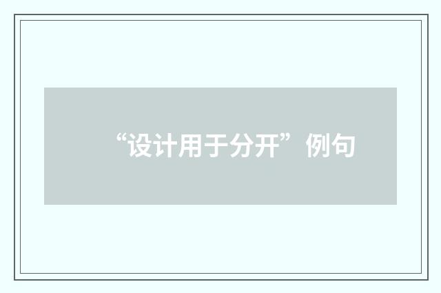 “设计用于分开”例句