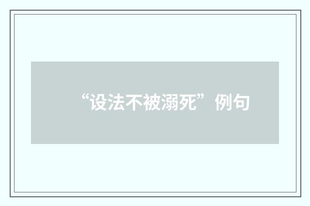 “设法不被溺死”例句