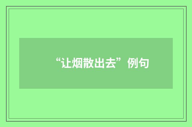 “让烟散出去”例句