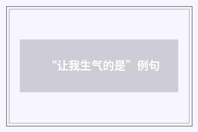 “让我生气的是”例句