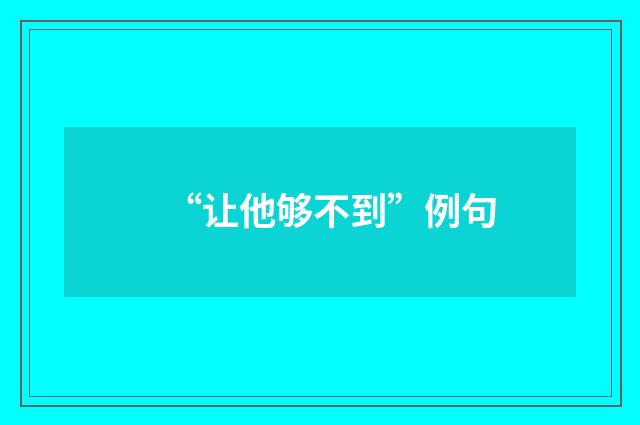 “让他够不到”例句