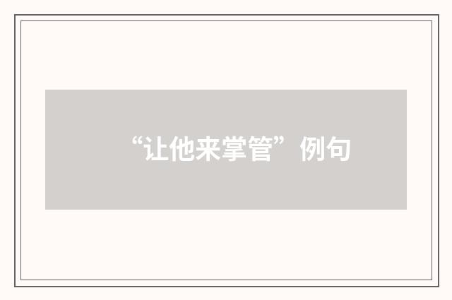“让他来掌管”例句