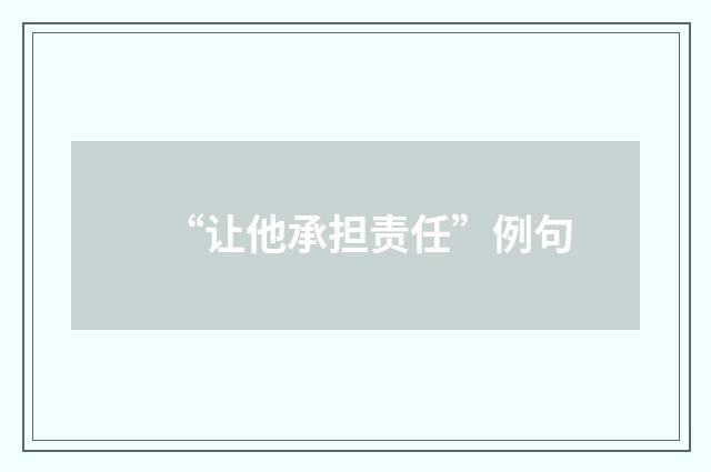 “让他承担责任”例句